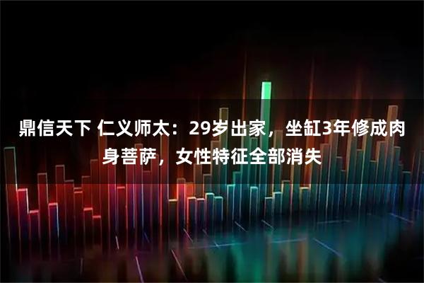 鼎信天下 仁义师太:29岁出家,坐缸3年修成肉身菩萨,女性特征全部消失